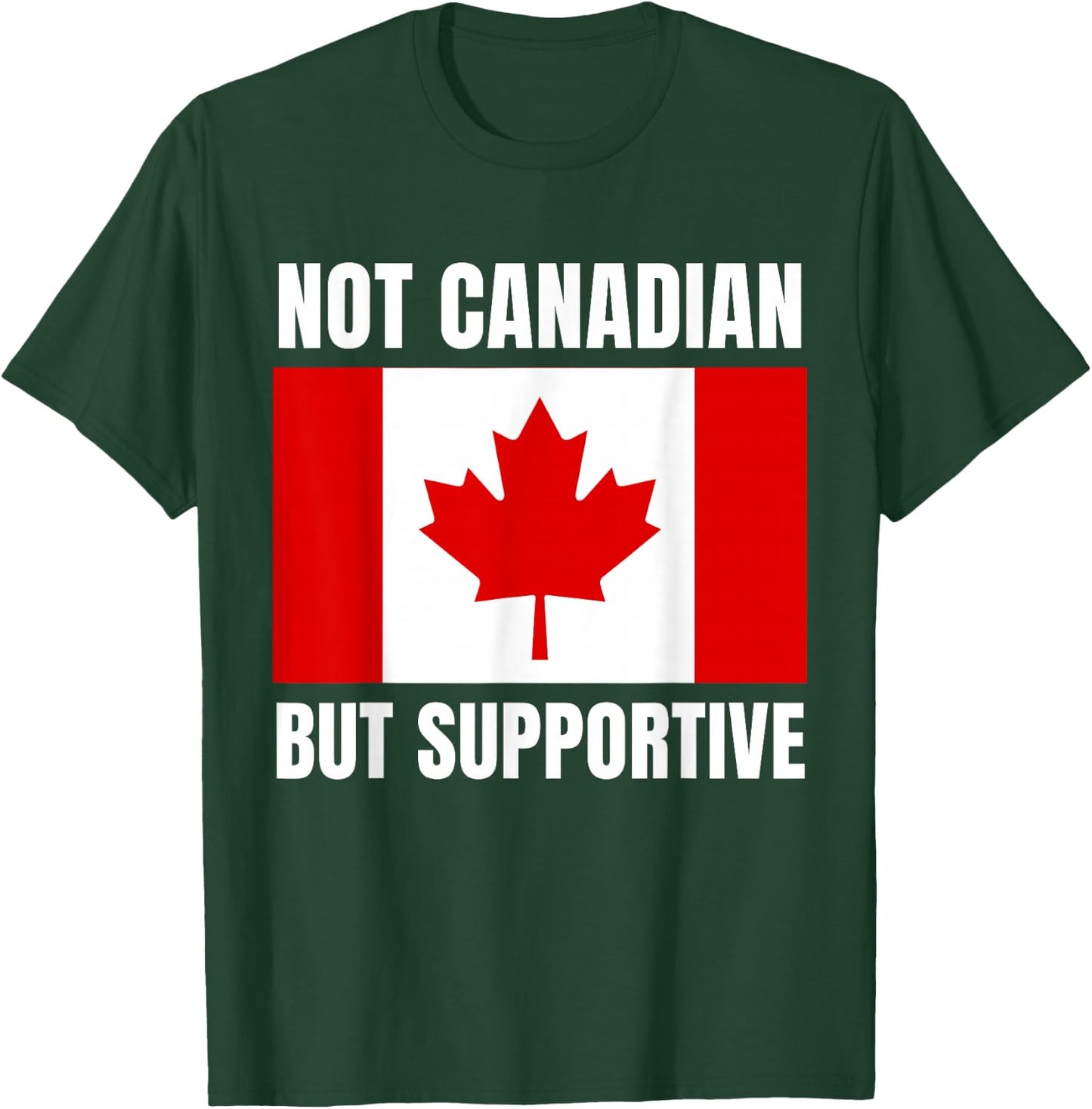 Not Canadian But Supportive Canada Flag Support T-Shirt - T-Shirt | Forest