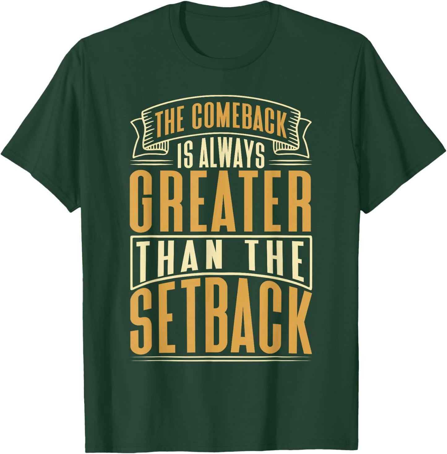 The Comeback Is Always Greater Than The Setback T-Shirt - T-Shirt | Forest