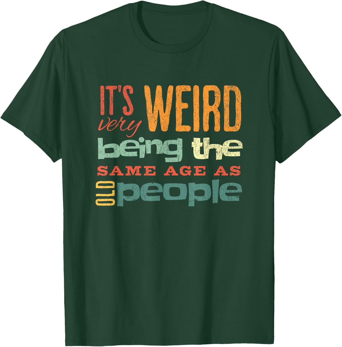 Funny It's Weird Being the Same Age as Old People Sarcastic T-Shirt - T-Shirt | Forest