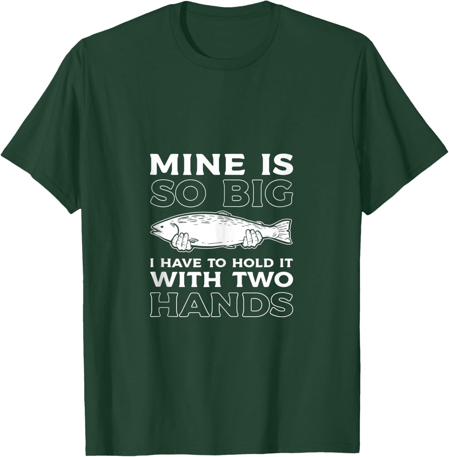 Mine Is So Big I Have To Hold It With Two Hands Fishing Fish T-Shirt - T-Shirt | Forest