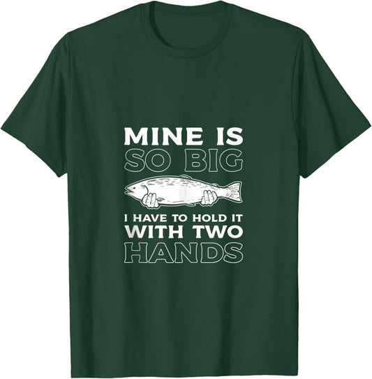 Mine Is So Big I Have To Hold It With Two Hands Fishing Fish T-Shirt - T-Shirt | Forest