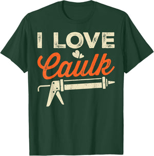 I Love Caulk Funny Handyman T-Shirt - T-Shirt | Forest