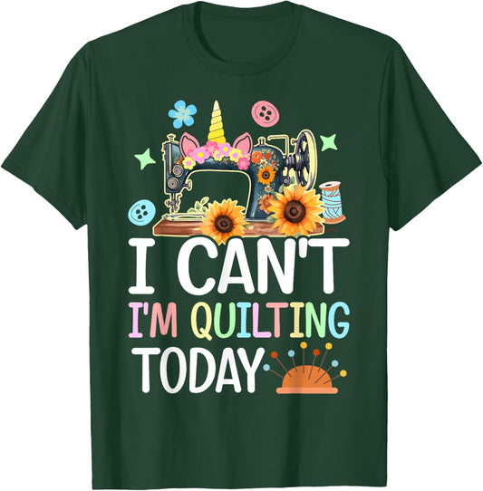 I Can't I'm Quilting Today Quilt Sewing Quilter Lovers Girl T-Shirt - T-Shirt | Forest