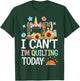 I Can't I'm Quilting Today Quilt Sewing Quilter Lovers Girl T-Shirt - T-Shirt | Forest