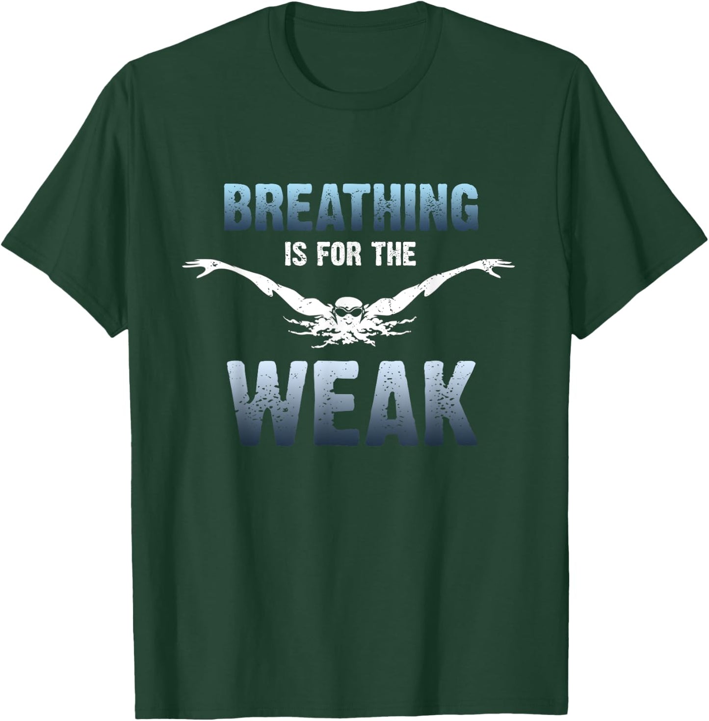 Breathing Is for The Weak Competition Swimmer T-Shirt - T-Shirt | Forest