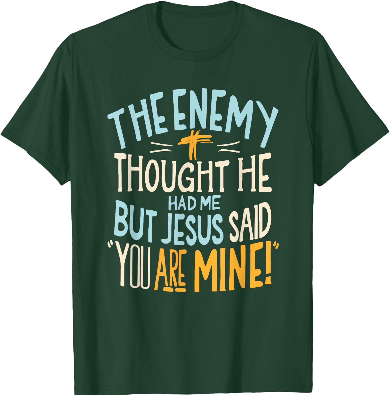 Enemy Thought He Had Me Christian Jesus Said You Are Mine T-Shirt - T-Shirt | Forest