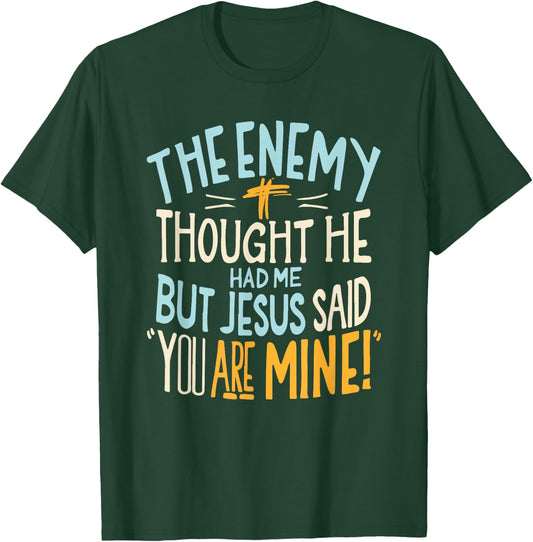 Enemy Thought He Had Me Christian Jesus Said You Are Mine T-Shirt - T-Shirt | Forest