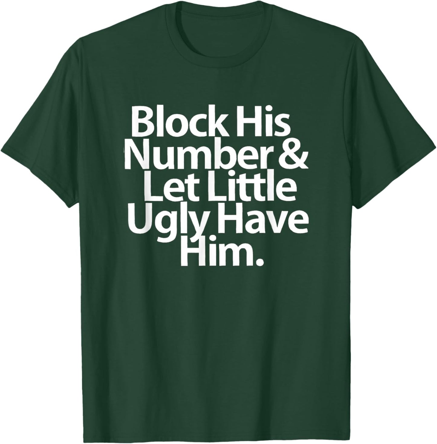 Block His Number And Let Little Ugly Have Him T-Shirt - T-Shirt | Forest