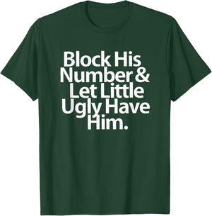 Block His Number And Let Little Ugly Have Him T-Shirt - T-Shirt | Forest