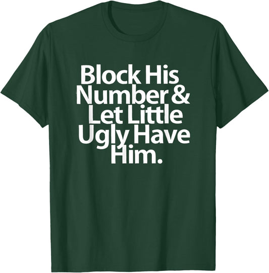 Block His Number And Let Little Ugly Have Him T-Shirt - T-Shirt | Forest
