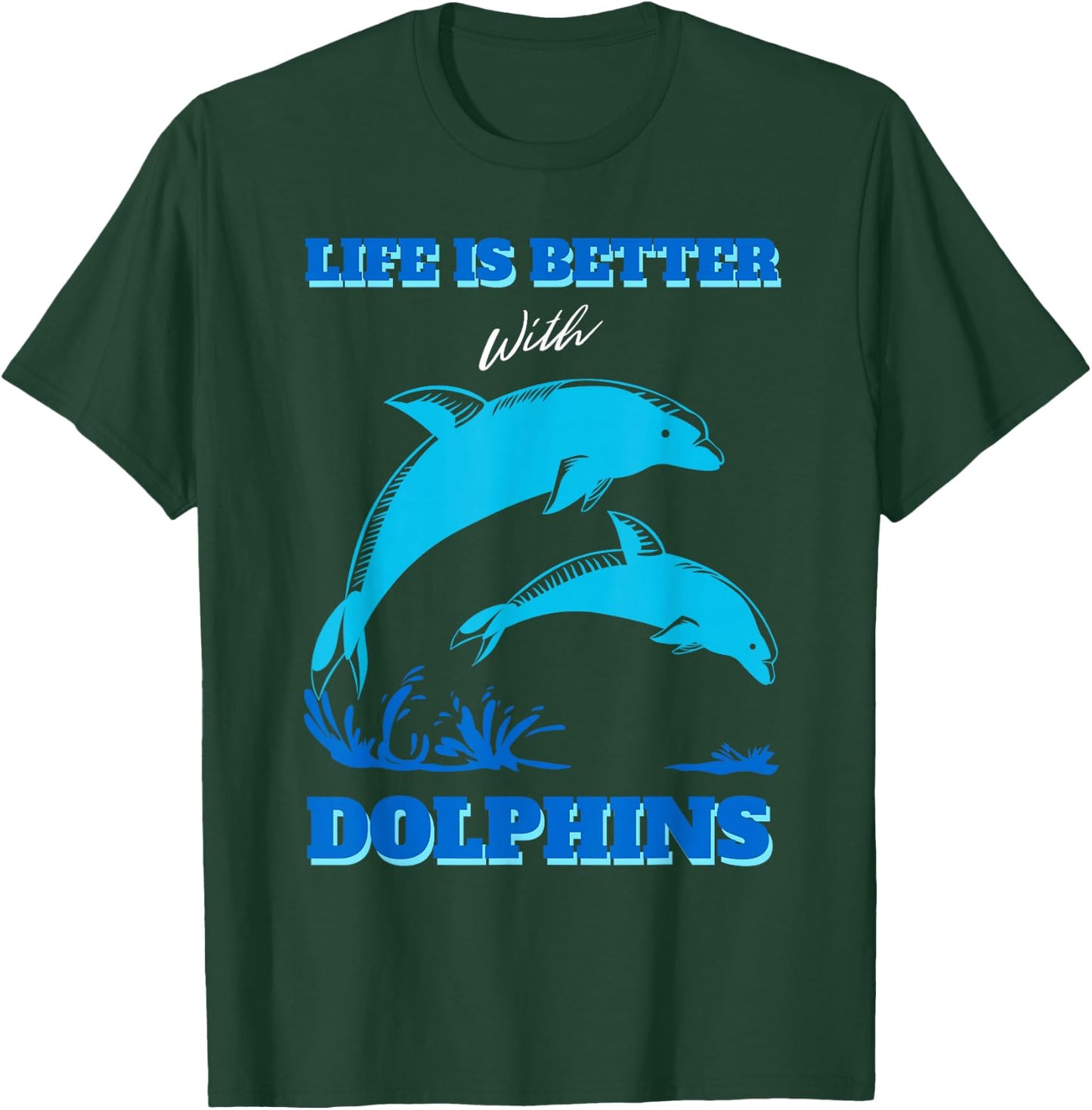 Life Is Better With Dolphins Enthusiast Ocean Love Dolphins T-Shirt - T-Shirt | Forest