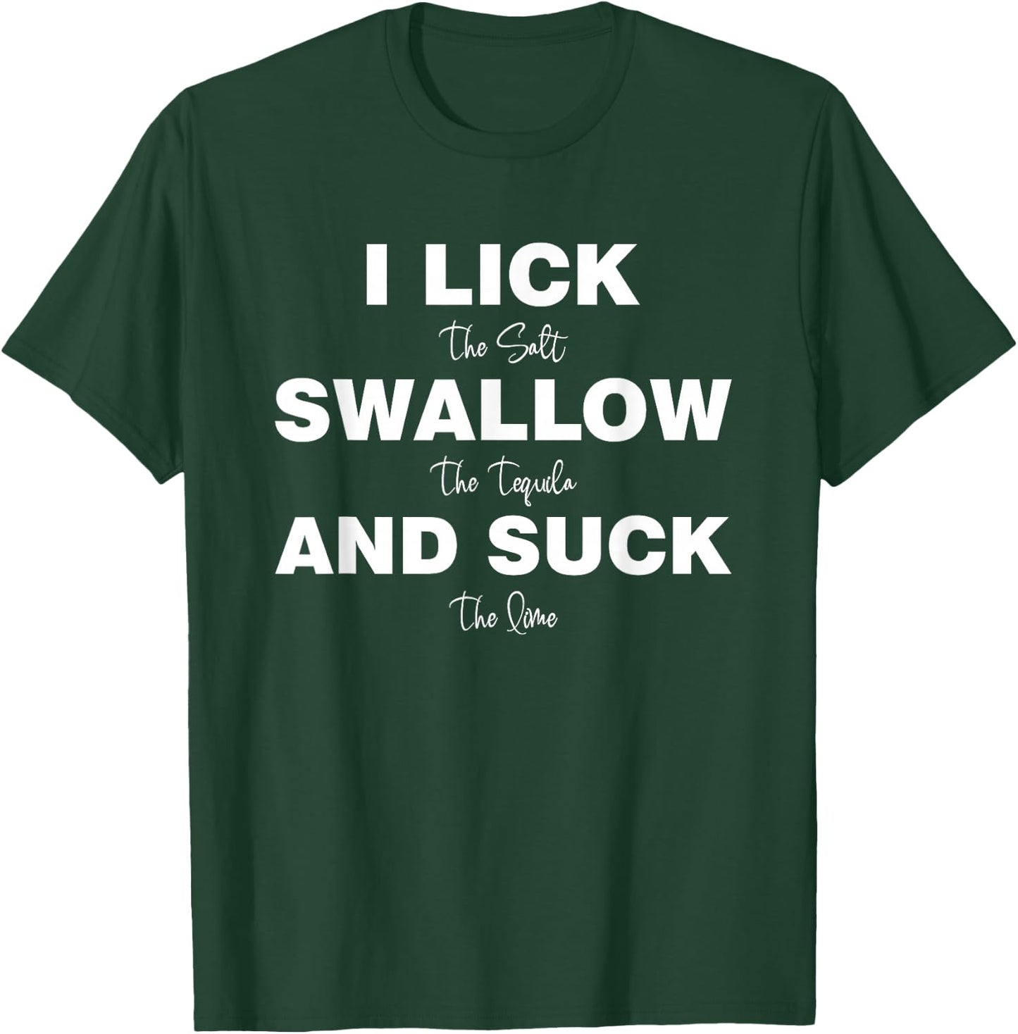 I lick the Salt, Swallow the Tequila and Suck the lime T-Shirt - T-Shirt | Forest