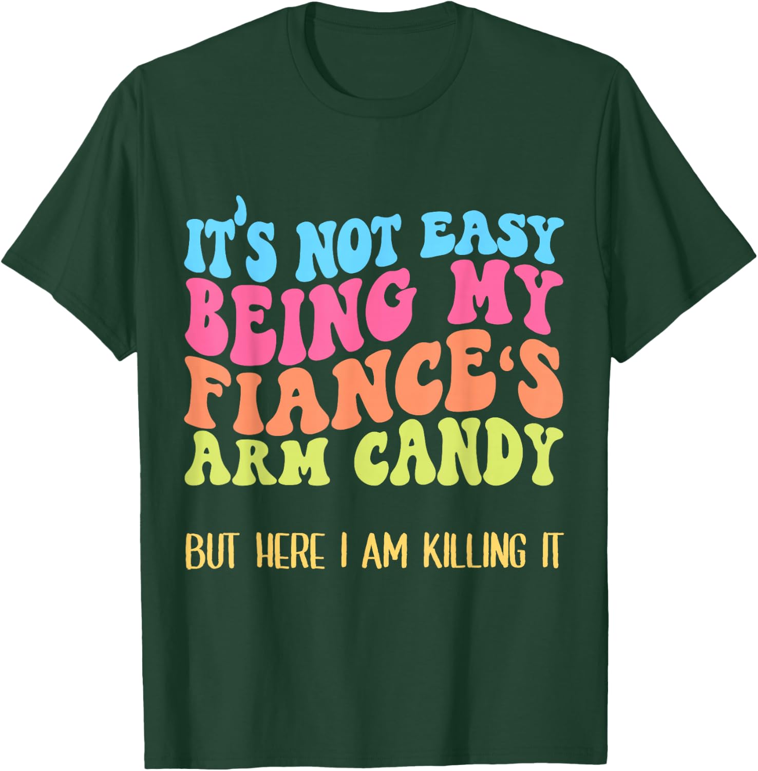 Funny Fiancée Joke It's Not Easy Being My Fiance's Arm Candy T-Shirt - T-Shirt | Forest