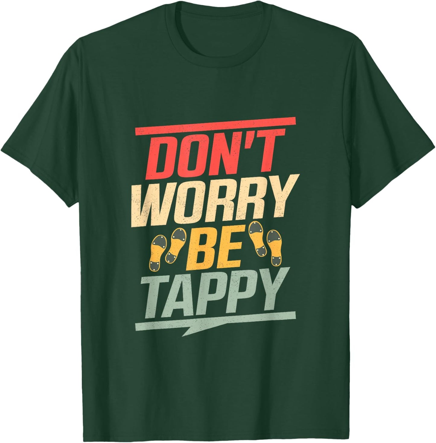 Don't Worry Be Tappy Tap Dance Tap Dancer T-Shirt - T-Shirt | Forest
