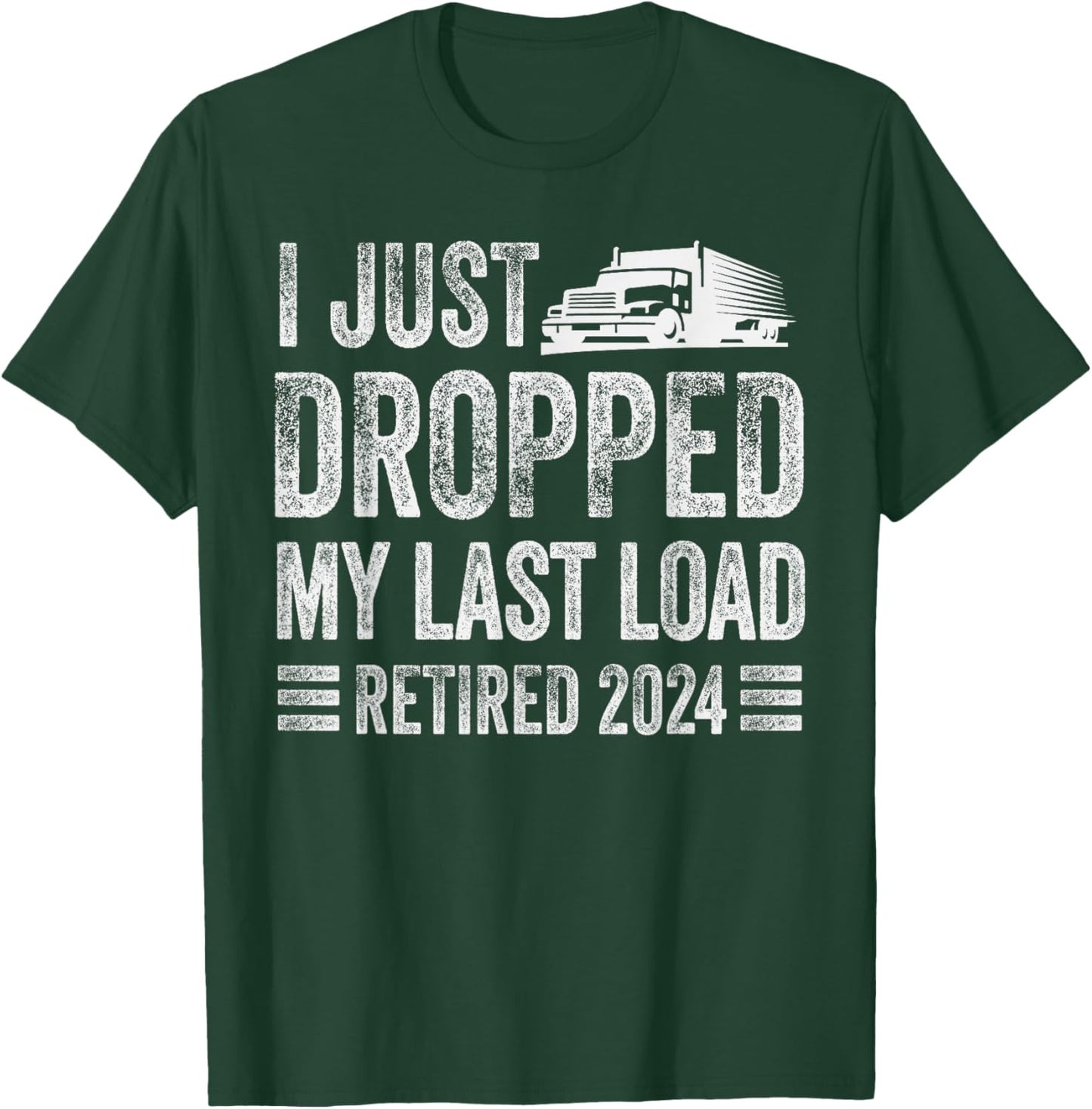 I Just Dropped My Last Load Funny Trucker Retirement T-Shirt - T-Shirt | Forest