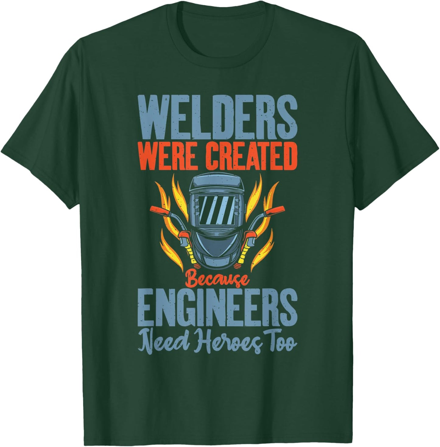 Welders were created because Engineers need Heroes too T-Shirt - T-Shirt | Forest