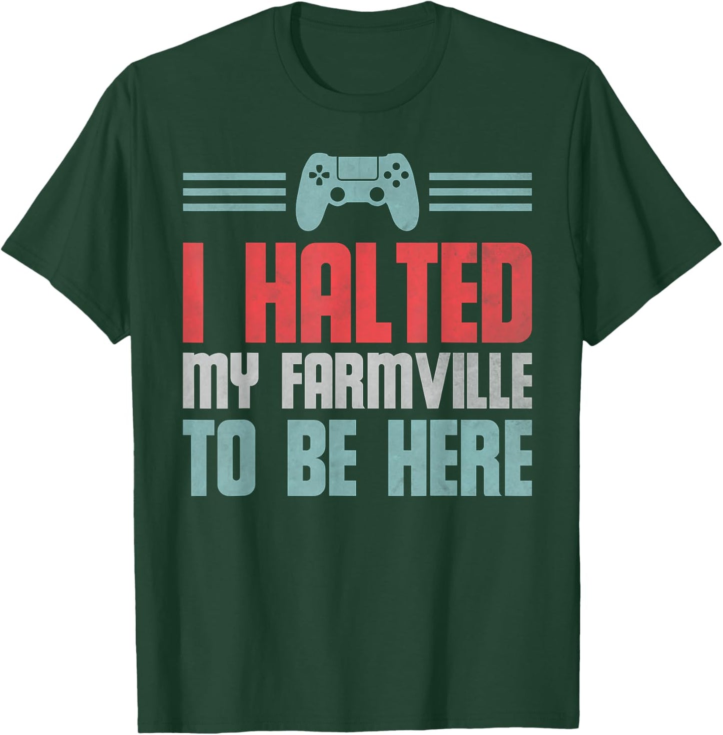 Funny Gamer Video Game, I Halted My Farmville To Be Here T-Shirt - T-Shirt | Forest