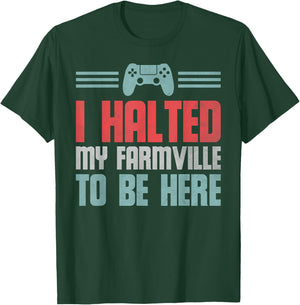 Funny Gamer Video Game, I Halted My Farmville To Be Here T-Shirt - T-Shirt | Forest
