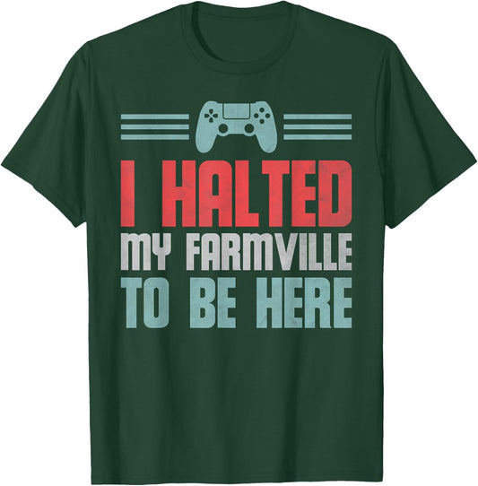 Funny Gamer Video Game, I Halted My Farmville To Be Here T-Shirt - T-Shirt | Forest