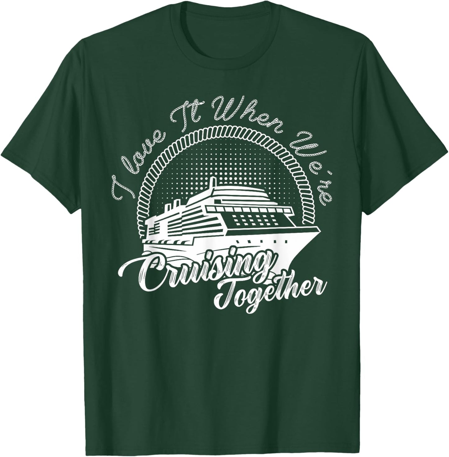 i love it when we are cruising together Cruise Vacation T-Shirt - T-Shirt | Forest