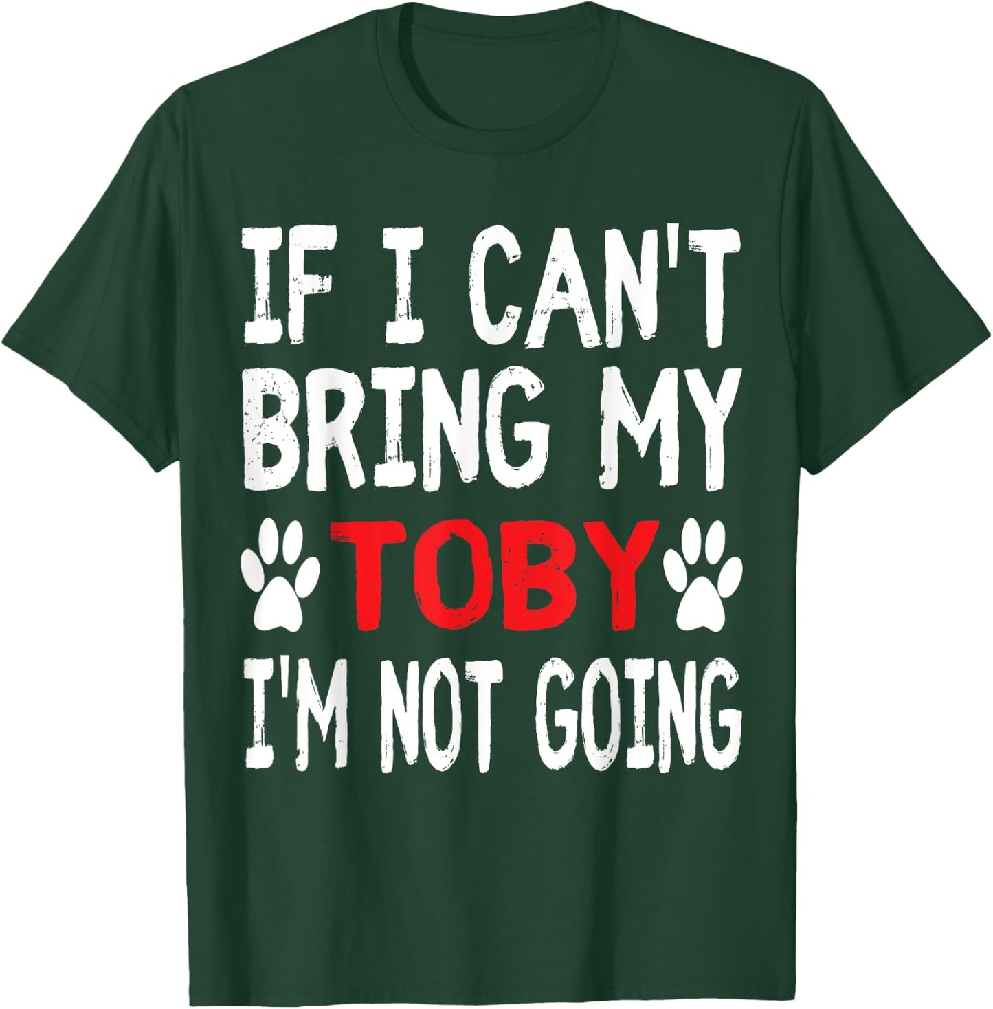 If I Can't Bring My Dog TOBY I'm Not Going Cute Paw Men Women Kids T-Shirt - T-Shirt | Forest