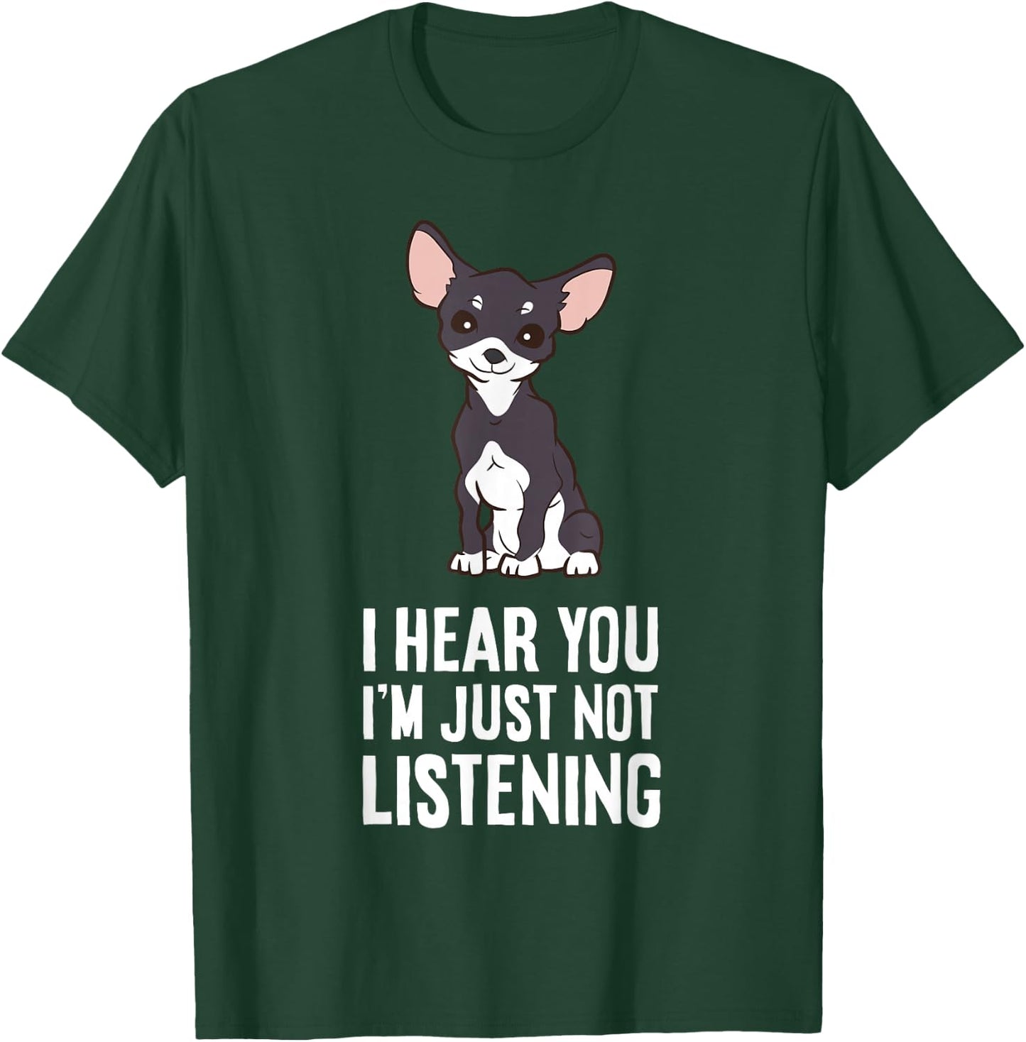 I Hear You I'm Just Not Listening Chihuahua Dog T-Shirt - T-Shirt | Forest