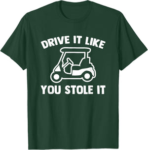 Drive It Like You Stole It (Golf Cart) - Funny Golfing Golf T-Shirt - T-Shirt | Forest