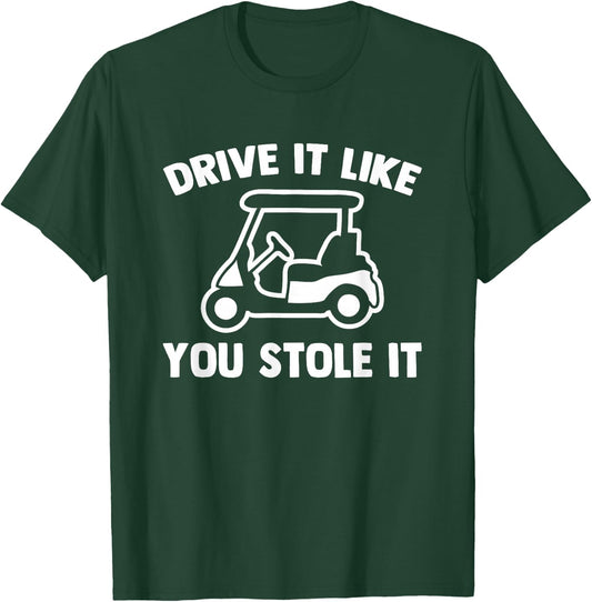 Drive It Like You Stole It (Golf Cart) - Funny Golfing Golf T-Shirt - T-Shirt | Forest