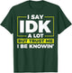 I Say IDK A Lot But I Be Knowin T-Shirt - T-Shirt | Forest