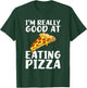 Im really good at eating Pizza Snack Pizzalove Pizza T-Shirt - T-Shirt | Forest