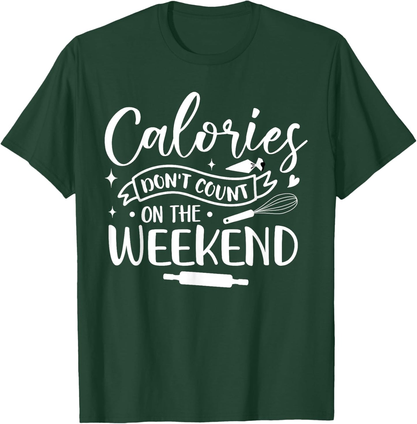 Baking Baker Calories Don't Count On The Weekend T-Shirt - T-Shirt | Forest