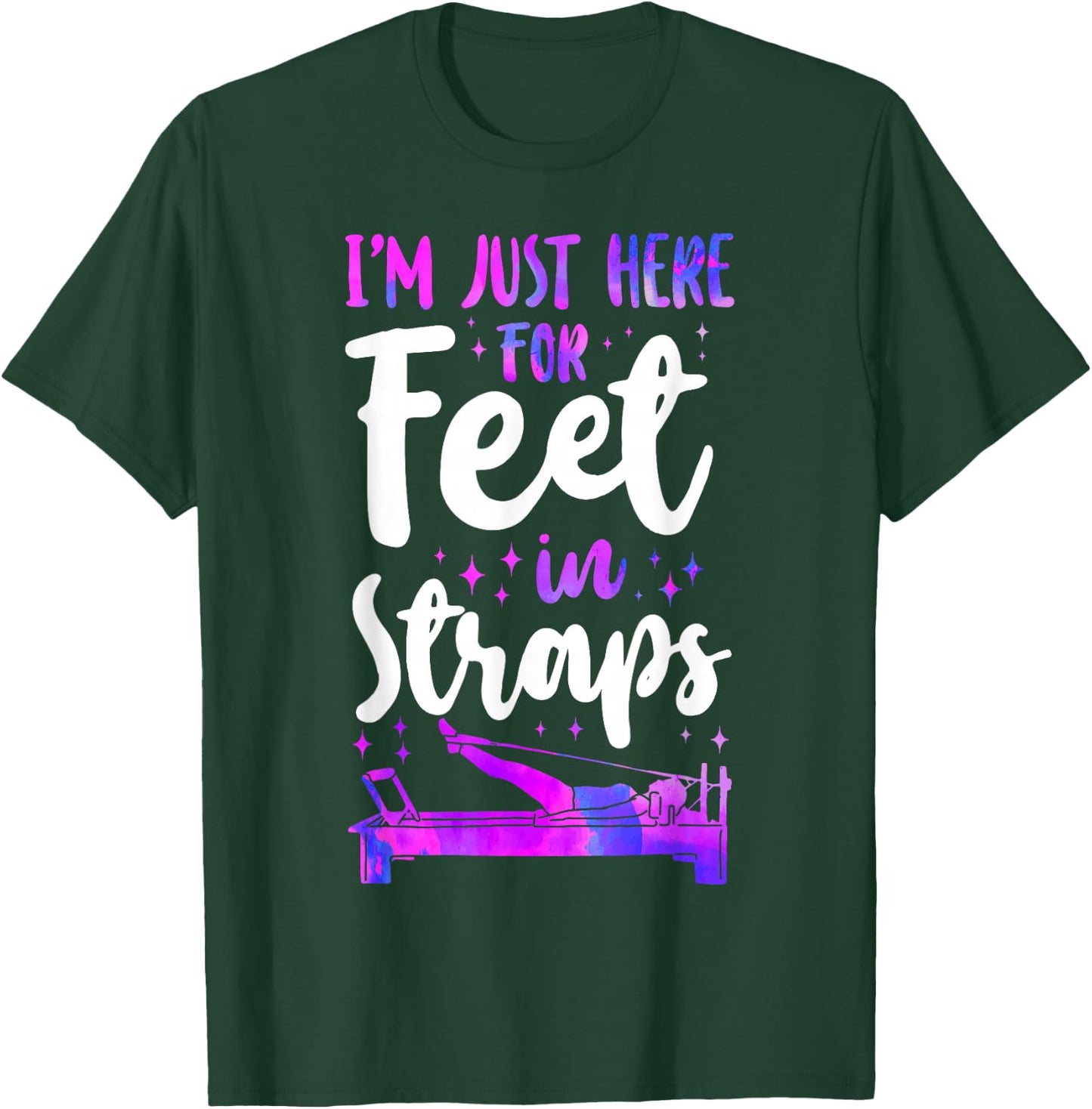 Pilates Instructor Teacher I'm Just Here For Feet In Straps T-Shirt - T-Shirt | Forest