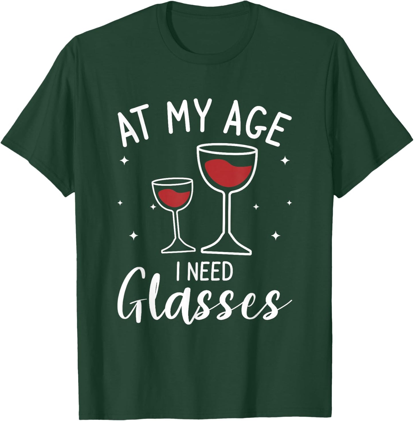At My Age I Need Glasses Wine Drinking Lover T-Shirt - T-Shirt | Forest