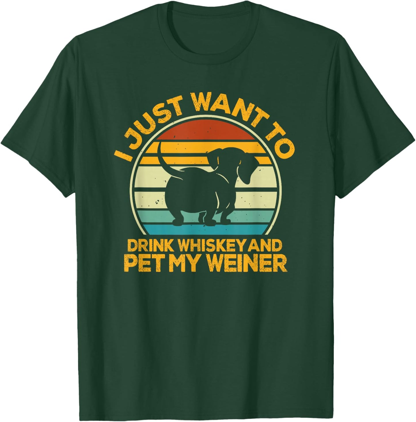 I Just Want To Drink Whiskey And Pet My Weiner T-Shirt - T-Shirt | Forest