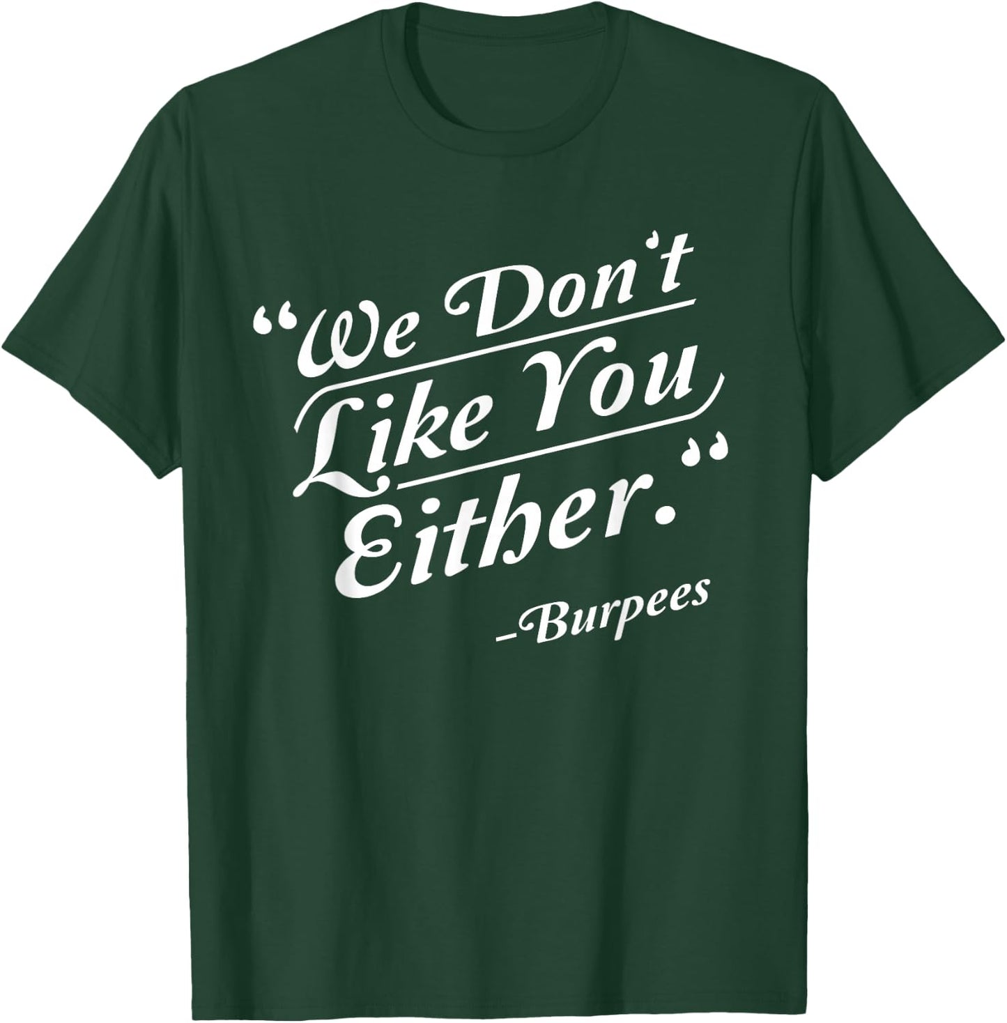 We Don't Like You Either Burpees Funny Crossfit Gym T-Shirt - T-Shirt | Forest