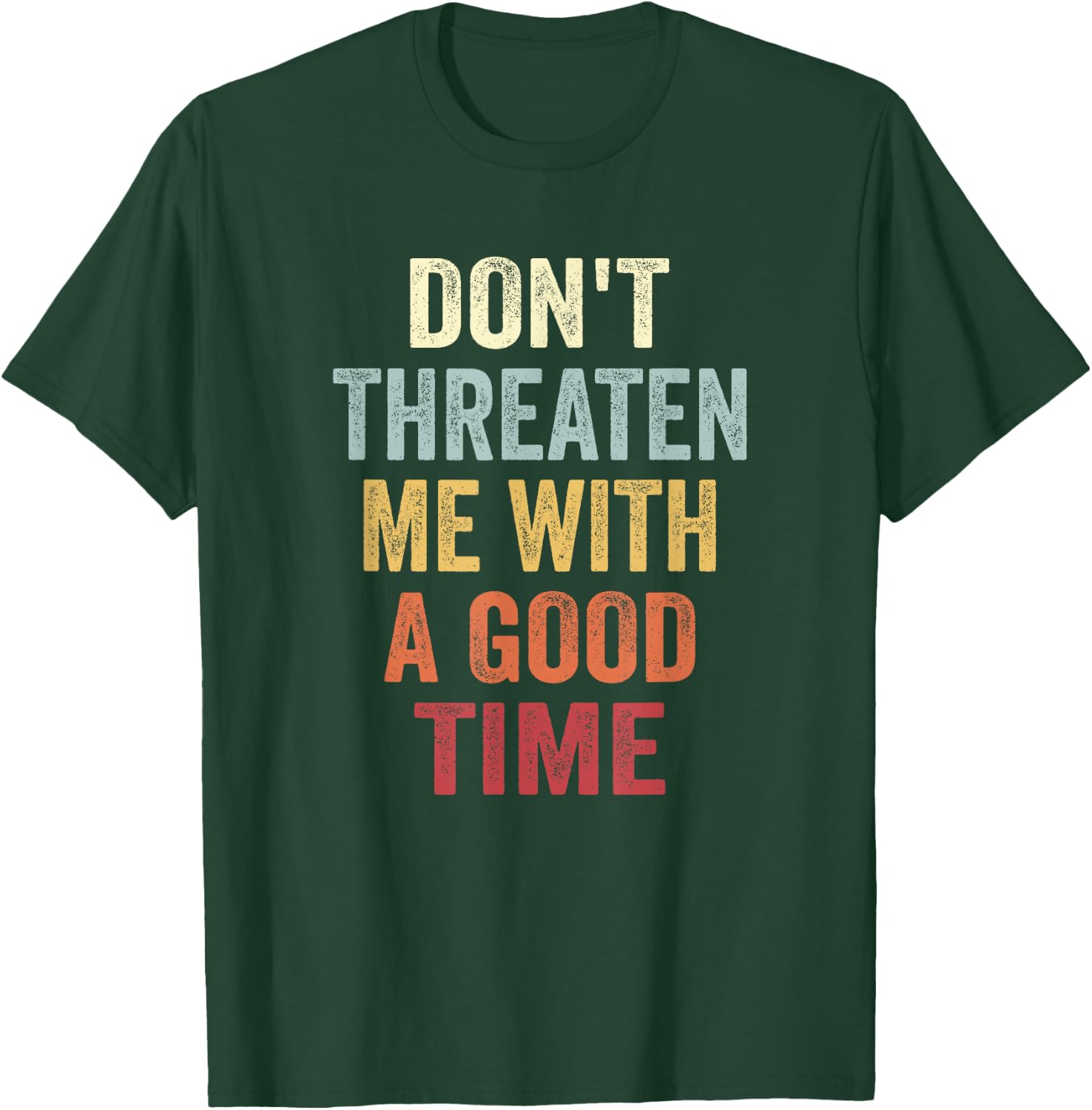 Don't Threaten Me With A Good Time Funny Sarcastic Quotes T-Shirt - T-Shirt | Forest