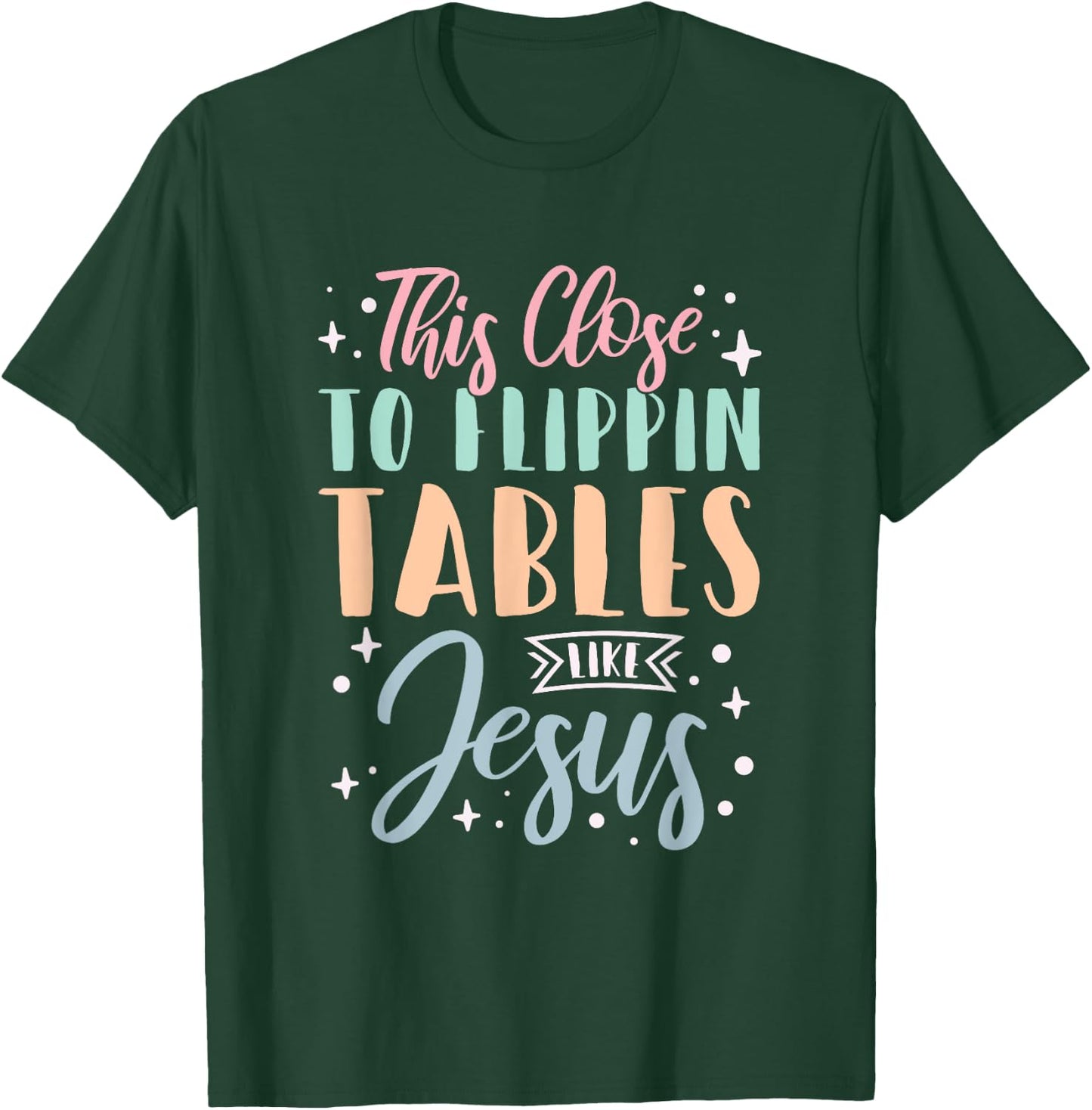 This Close To Flippin Tables Like Jesus T-Shirt - T-Shirt | Forest