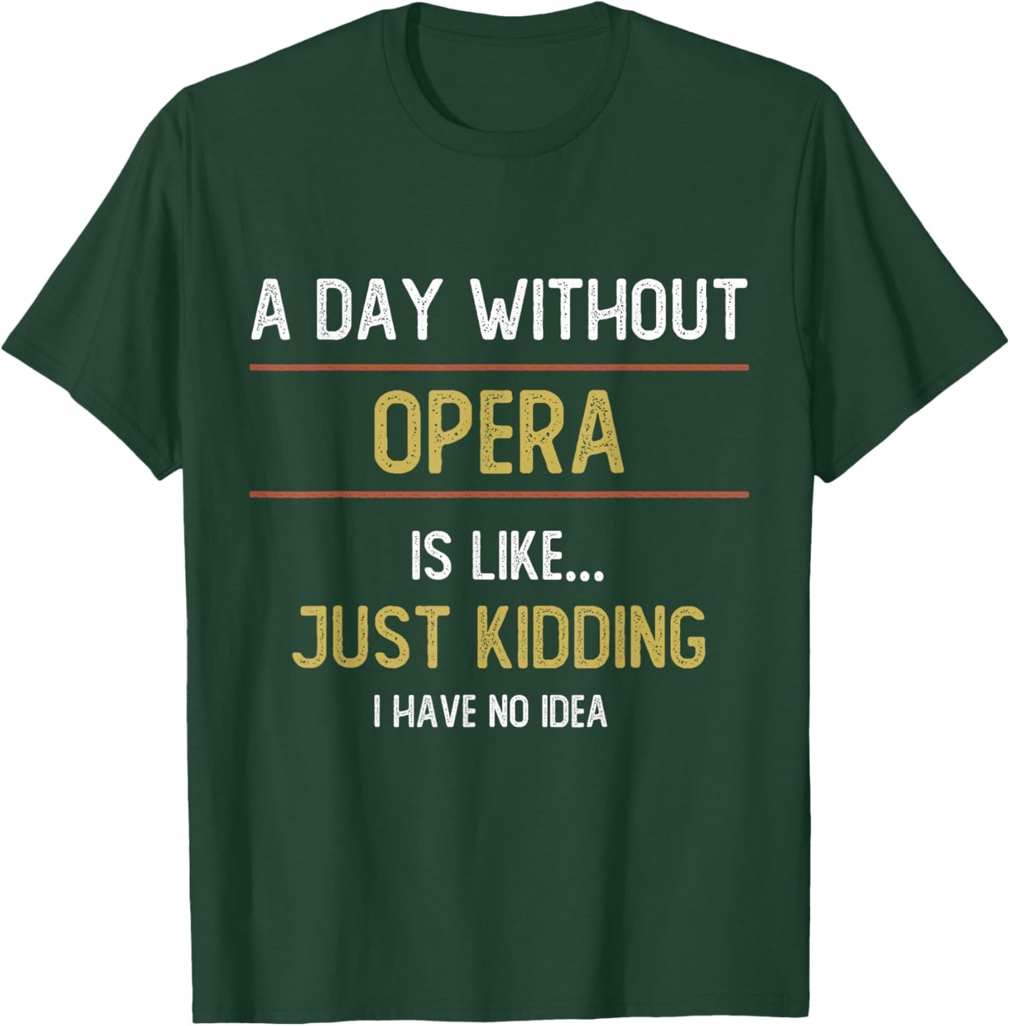 A Day Without Opera is Like Just Kidding Choir Opera Voice T-Shirt - T-Shirt | Forest