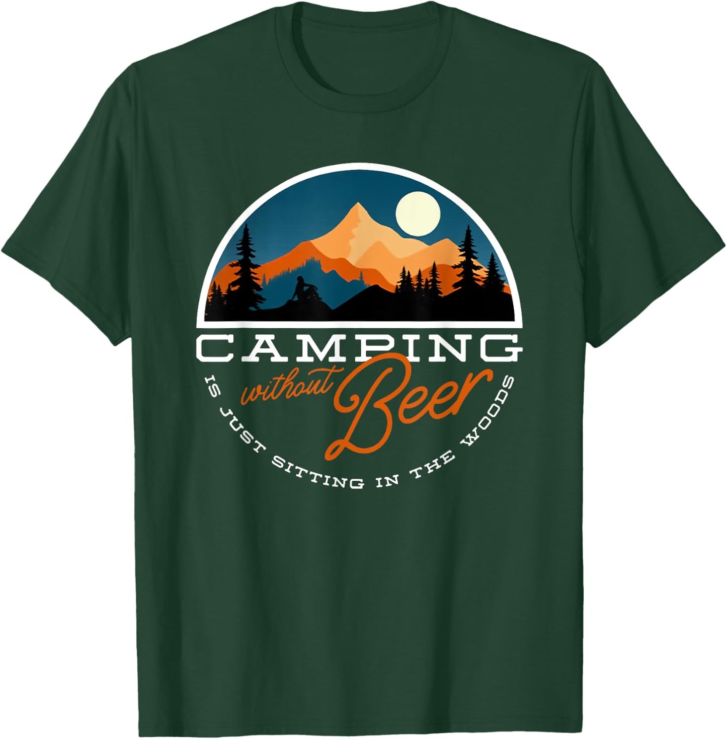 Camping Without Beer is Just Sitting in the Woods T-Shirt - T-Shirt | Forest
