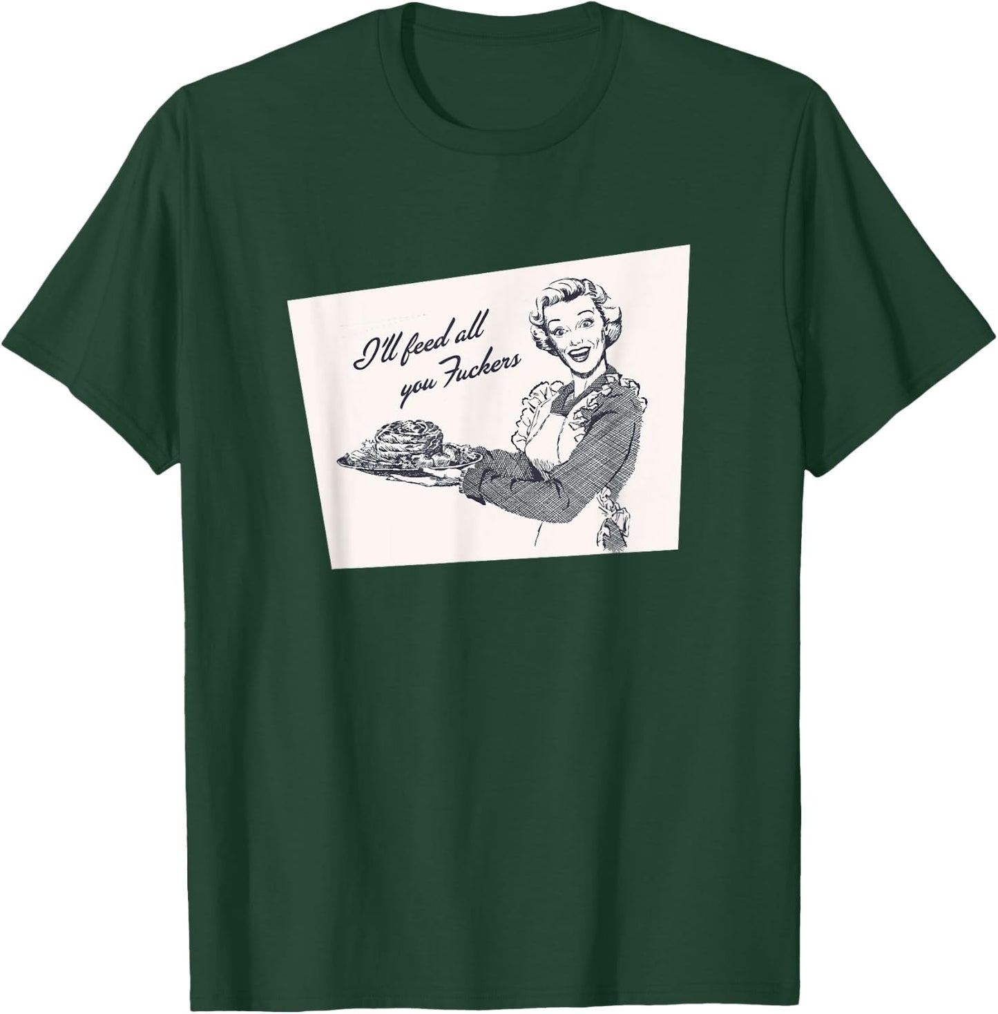 I'll Feed All You Fuckers Retro Vintage Cook Funny Salty T-Shirt - T-Shirt | Forest