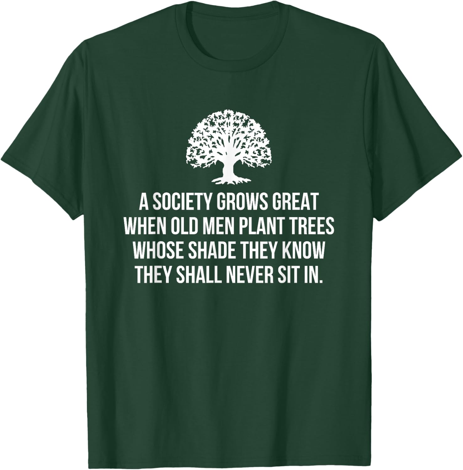 A Society Grows Great When Old Men Plant Trees Whose Shade T-Shirt - T-Shirt | Forest