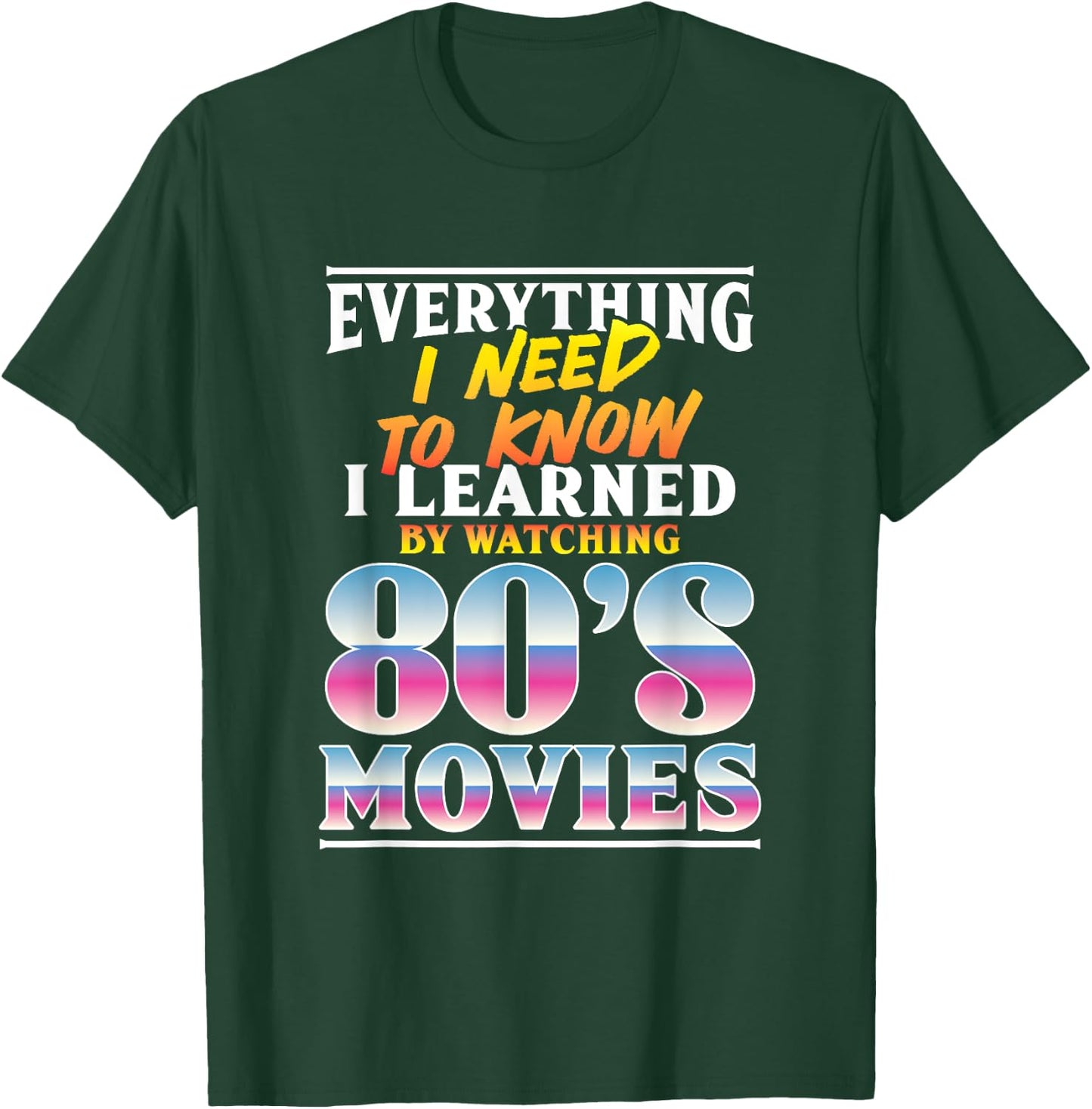 Everything I Need To Know I Learned By Watching 80's Movies T-Shirt - T-Shirt | Forest