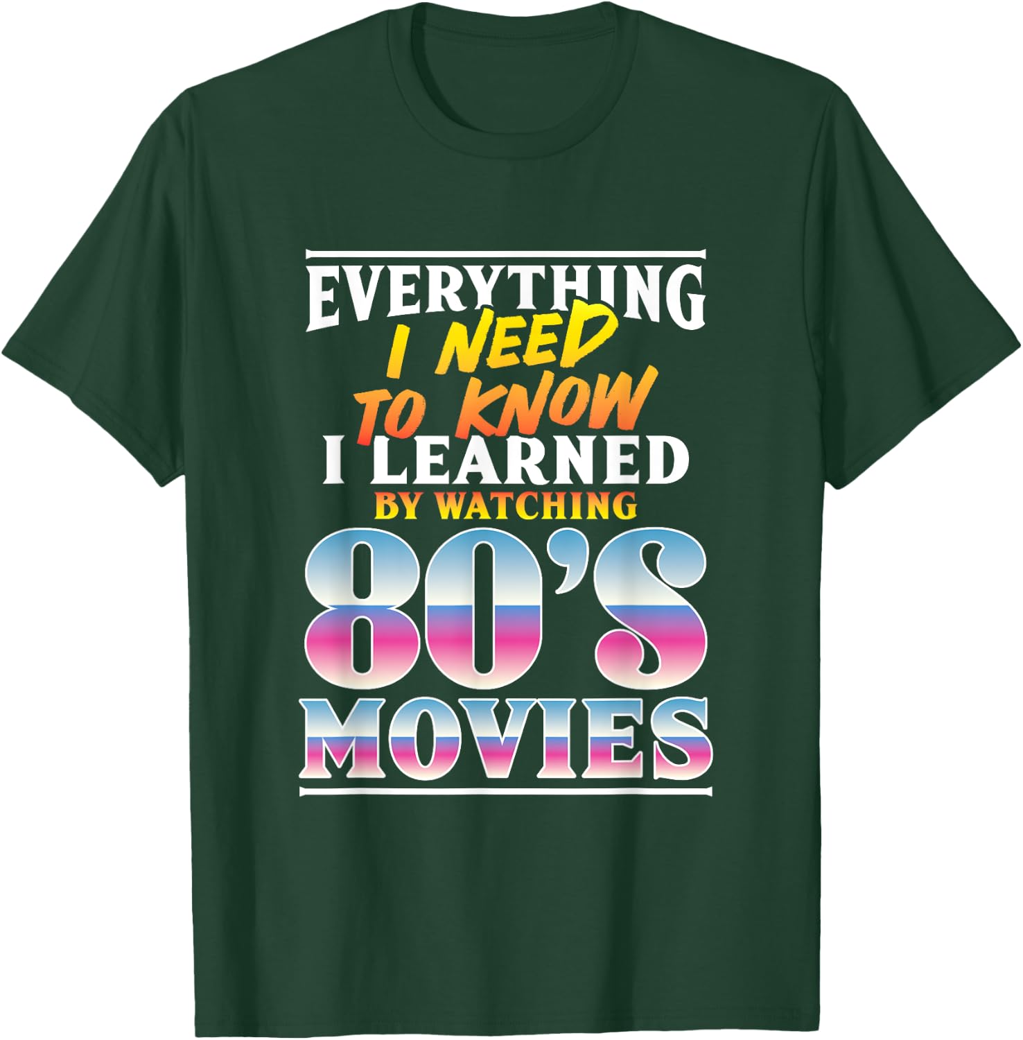 Everything I Need To Know I Learned By Watching 80's Movies T-Shirt - T-Shirt | Forest