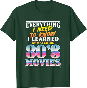 Everything I Need To Know I Learned By Watching 80's Movies T-Shirt - T-Shirt | Forest