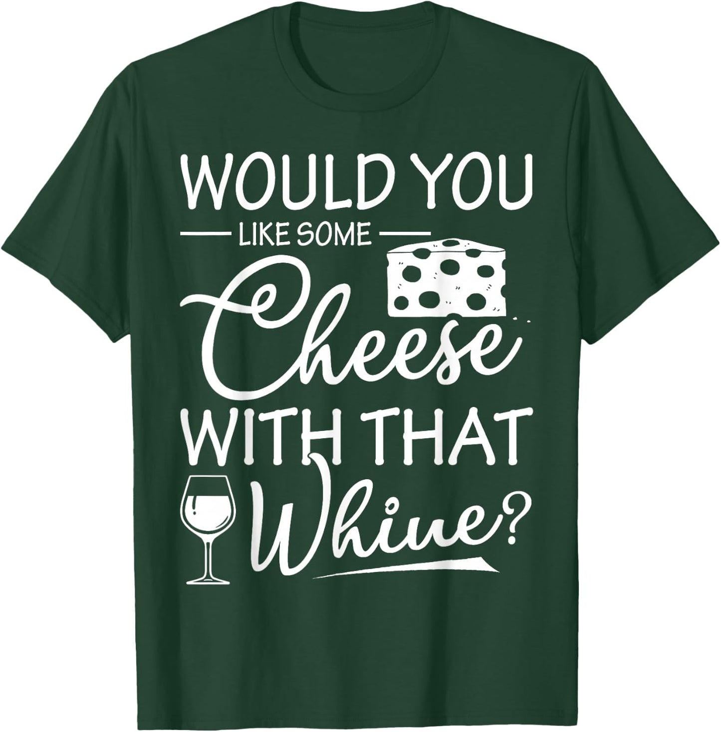 Would You Like Some Cheese With That Whine Wine T-Shirt - T-Shirt | Forest
