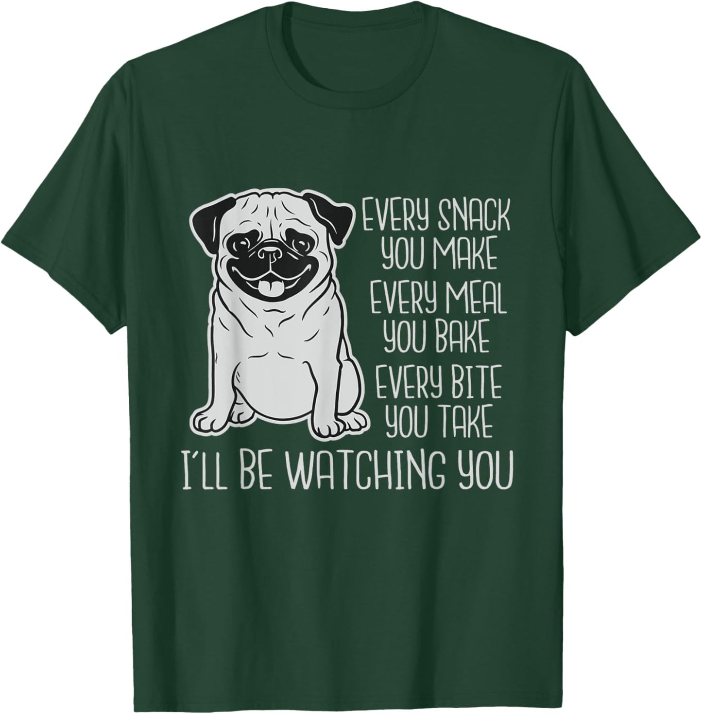 Every Snack You Make Every Meal You Bake - Pug Dog Lover Men Women Kids T-Shirt - T-Shirt | Forest