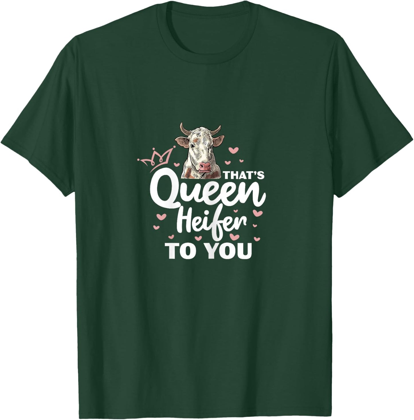Heifer Cow Farmer That's Queen Heifer To You T-Shirt - T-Shirt | Forest