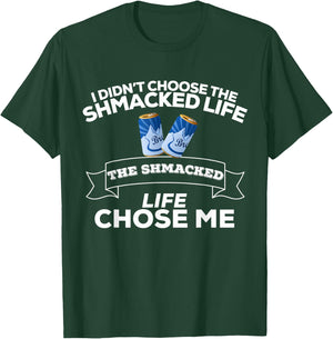 I Didn't Choose Shmacked Life Shmacked Life Chose Me Funny T-Shirt - T-Shirt | Forest