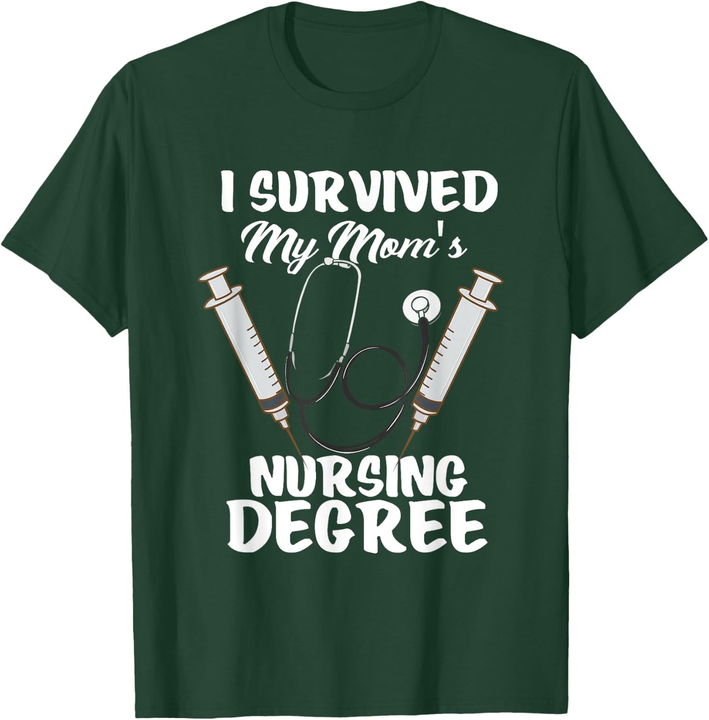 I Survived My Mom's Nursing Degree Nursing School Student T-Shirt - T-Shirt | Forest