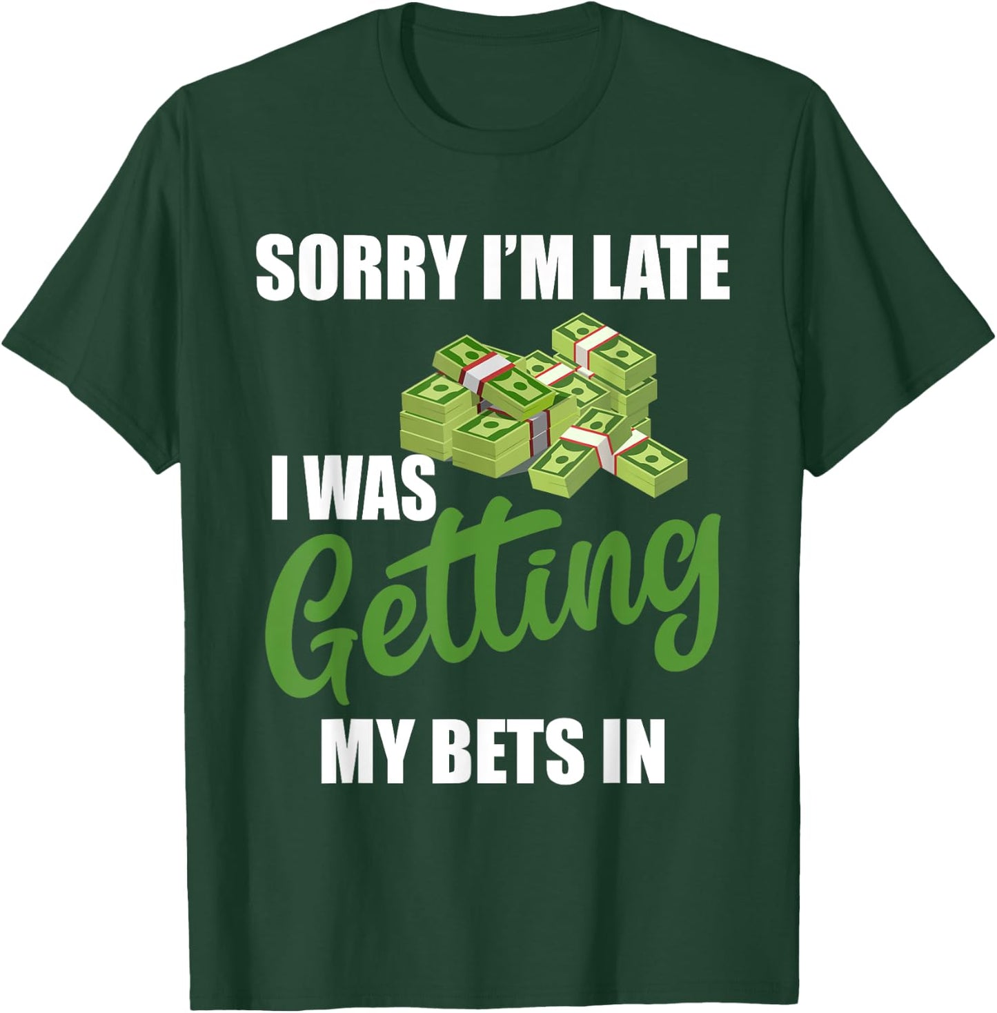 Sorry I'm Late I Was Getting My Bets In - Sports Betting T-Shirt - T-Shirt | Forest